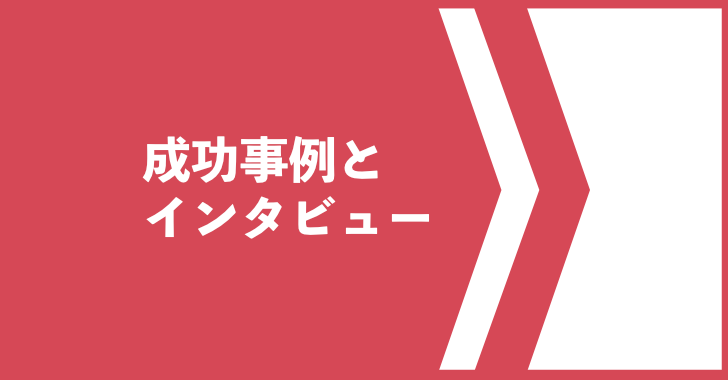 成功事例とインタビュー